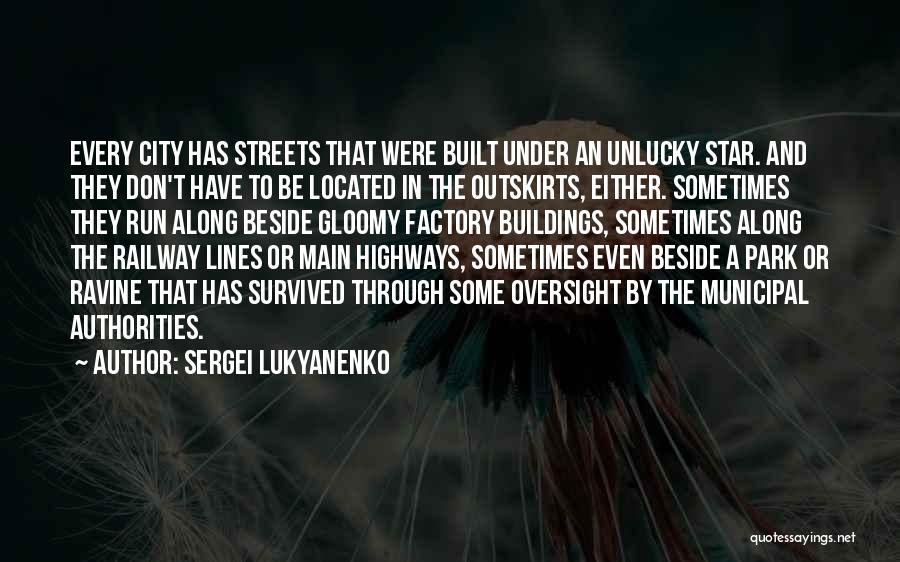 Sergei Lukyanenko Quotes: Every City Has Streets That Were Built Under An Unlucky Star. And They Don't Have To Be Located In The