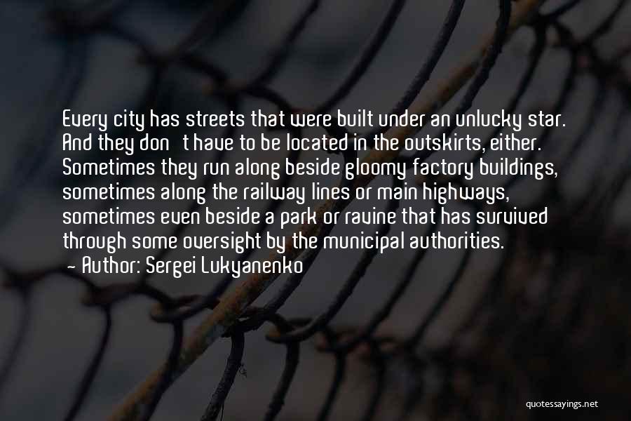 Sergei Lukyanenko Quotes: Every City Has Streets That Were Built Under An Unlucky Star. And They Don't Have To Be Located In The
