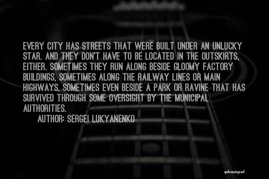 Sergei Lukyanenko Quotes: Every City Has Streets That Were Built Under An Unlucky Star. And They Don't Have To Be Located In The