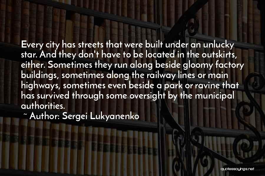 Sergei Lukyanenko Quotes: Every City Has Streets That Were Built Under An Unlucky Star. And They Don't Have To Be Located In The