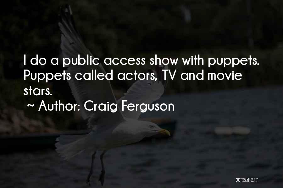 Craig Ferguson Quotes: I Do A Public Access Show With Puppets. Puppets Called Actors, Tv And Movie Stars.