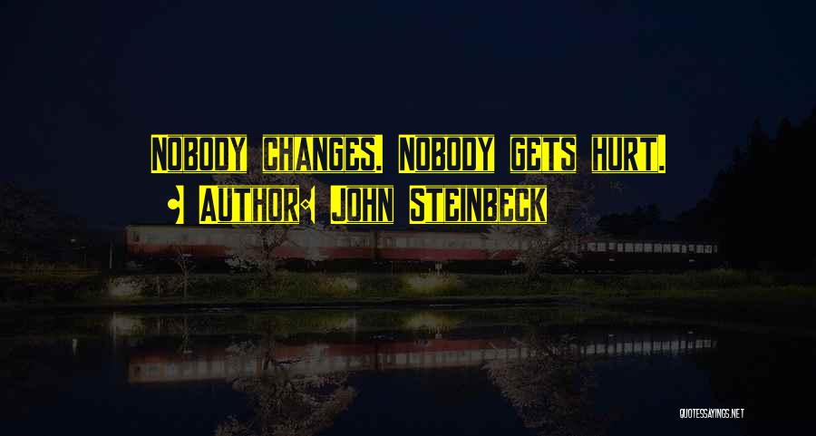 John Steinbeck Quotes: Nobody Changes. Nobody Gets Hurt.