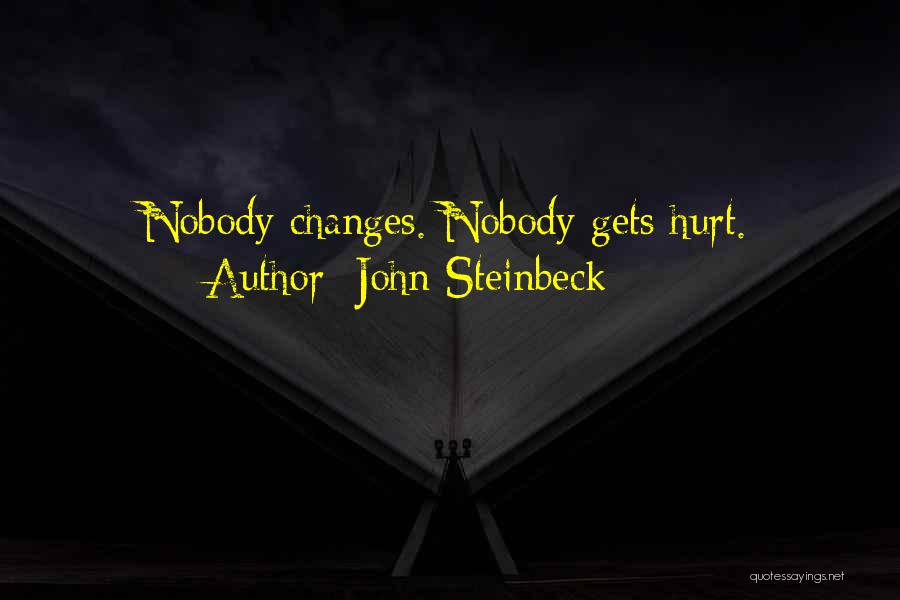 John Steinbeck Quotes: Nobody Changes. Nobody Gets Hurt.