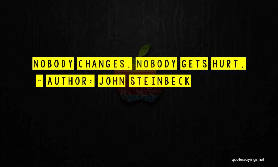 John Steinbeck Quotes: Nobody Changes. Nobody Gets Hurt.