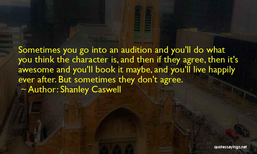 Shanley Caswell Quotes: Sometimes You Go Into An Audition And You'll Do What You Think The Character Is, And Then If They Agree,