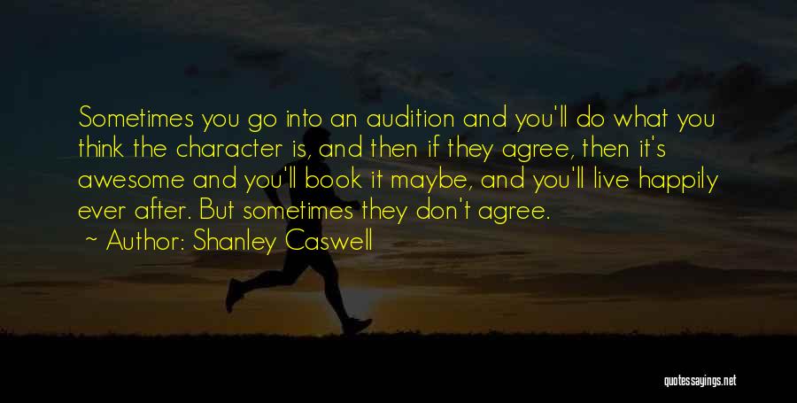 Shanley Caswell Quotes: Sometimes You Go Into An Audition And You'll Do What You Think The Character Is, And Then If They Agree,