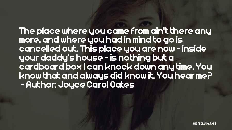 Joyce Carol Oates Quotes: The Place Where You Came From Ain't There Any More, And Where You Had In Mind To Go Is Cancelled