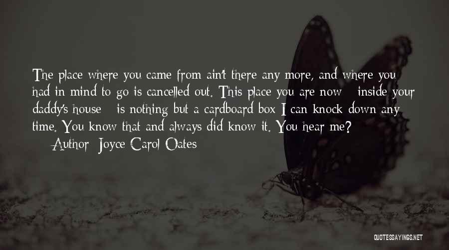 Joyce Carol Oates Quotes: The Place Where You Came From Ain't There Any More, And Where You Had In Mind To Go Is Cancelled