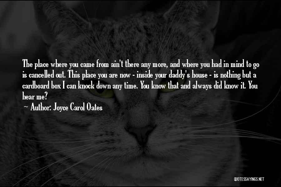 Joyce Carol Oates Quotes: The Place Where You Came From Ain't There Any More, And Where You Had In Mind To Go Is Cancelled