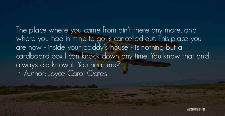 Joyce Carol Oates Quotes: The Place Where You Came From Ain't There Any More, And Where You Had In Mind To Go Is Cancelled