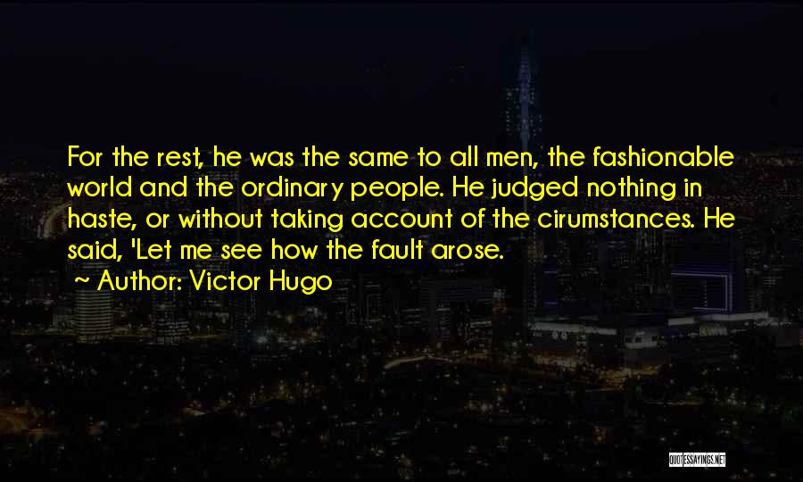 Victor Hugo Quotes: For The Rest, He Was The Same To All Men, The Fashionable World And The Ordinary People. He Judged Nothing