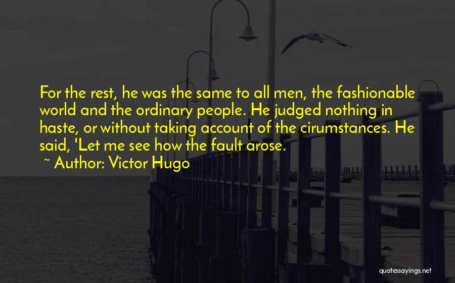 Victor Hugo Quotes: For The Rest, He Was The Same To All Men, The Fashionable World And The Ordinary People. He Judged Nothing