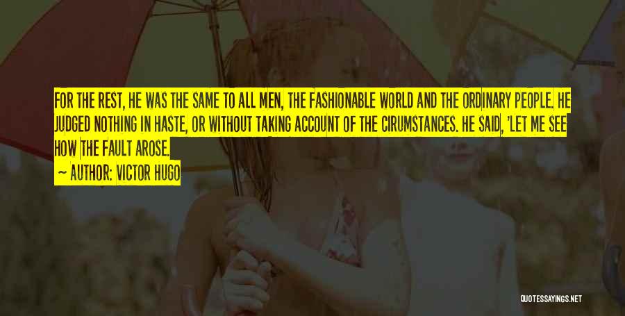 Victor Hugo Quotes: For The Rest, He Was The Same To All Men, The Fashionable World And The Ordinary People. He Judged Nothing