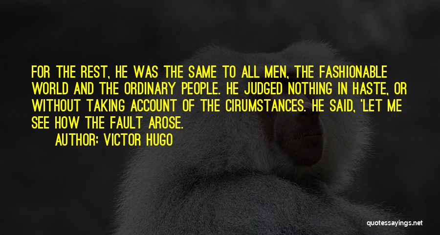 Victor Hugo Quotes: For The Rest, He Was The Same To All Men, The Fashionable World And The Ordinary People. He Judged Nothing