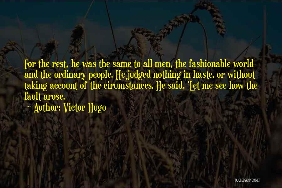 Victor Hugo Quotes: For The Rest, He Was The Same To All Men, The Fashionable World And The Ordinary People. He Judged Nothing