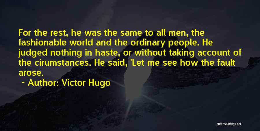 Victor Hugo Quotes: For The Rest, He Was The Same To All Men, The Fashionable World And The Ordinary People. He Judged Nothing