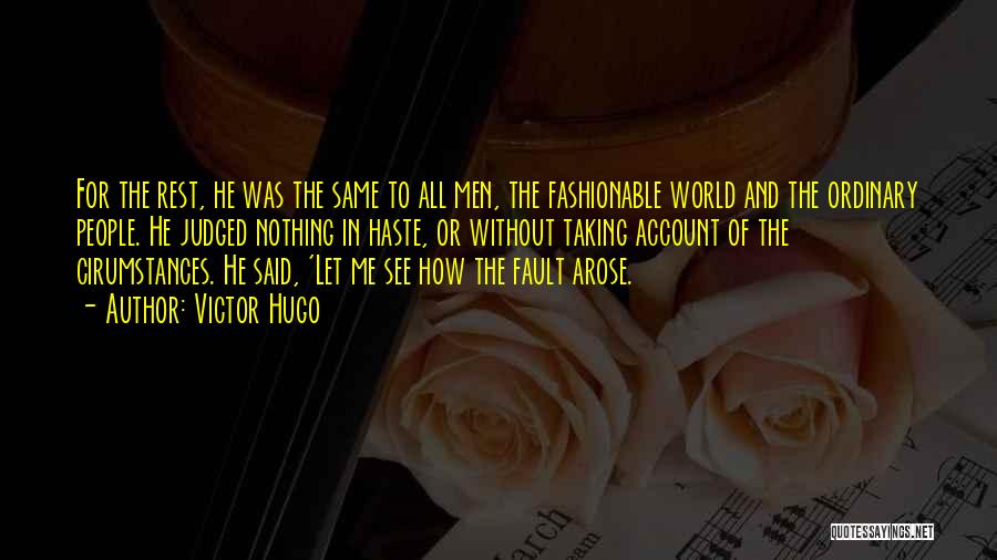 Victor Hugo Quotes: For The Rest, He Was The Same To All Men, The Fashionable World And The Ordinary People. He Judged Nothing