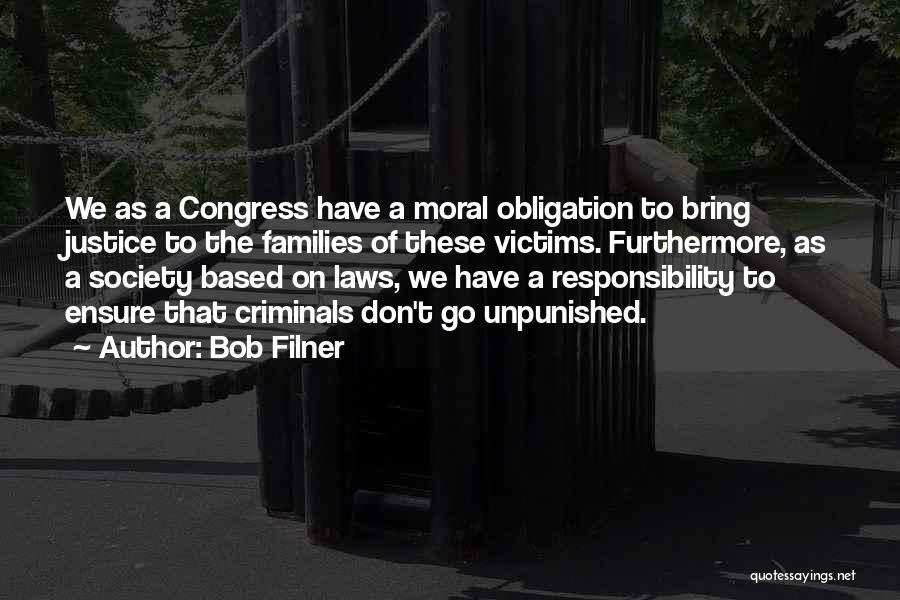 Bob Filner Quotes: We As A Congress Have A Moral Obligation To Bring Justice To The Families Of These Victims. Furthermore, As A