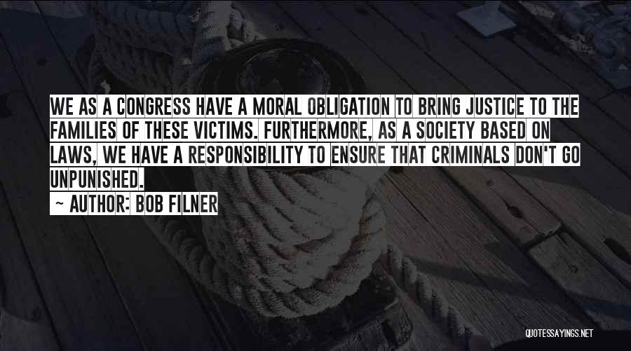 Bob Filner Quotes: We As A Congress Have A Moral Obligation To Bring Justice To The Families Of These Victims. Furthermore, As A