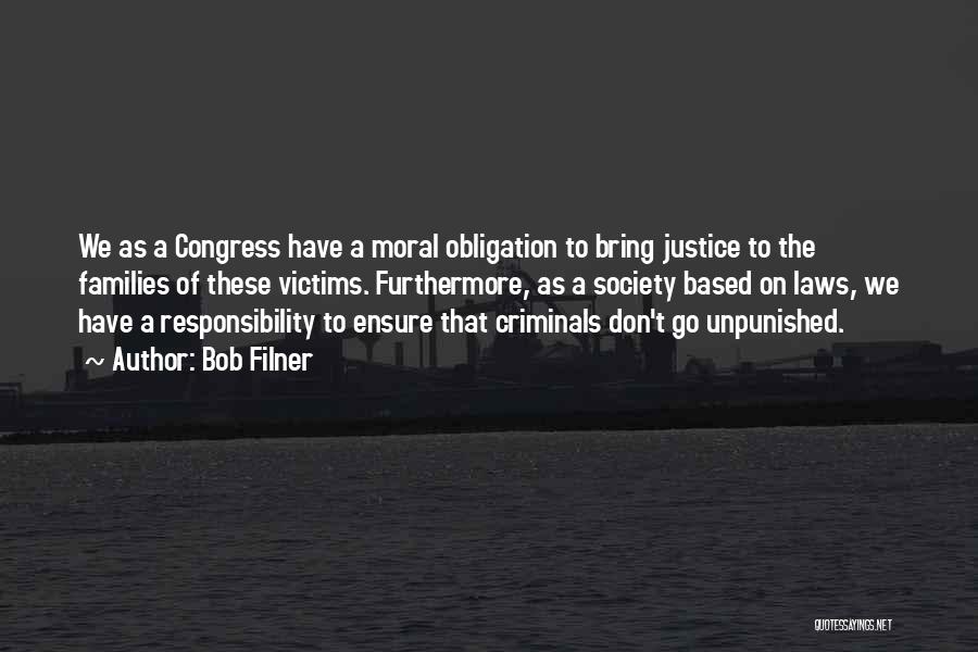 Bob Filner Quotes: We As A Congress Have A Moral Obligation To Bring Justice To The Families Of These Victims. Furthermore, As A