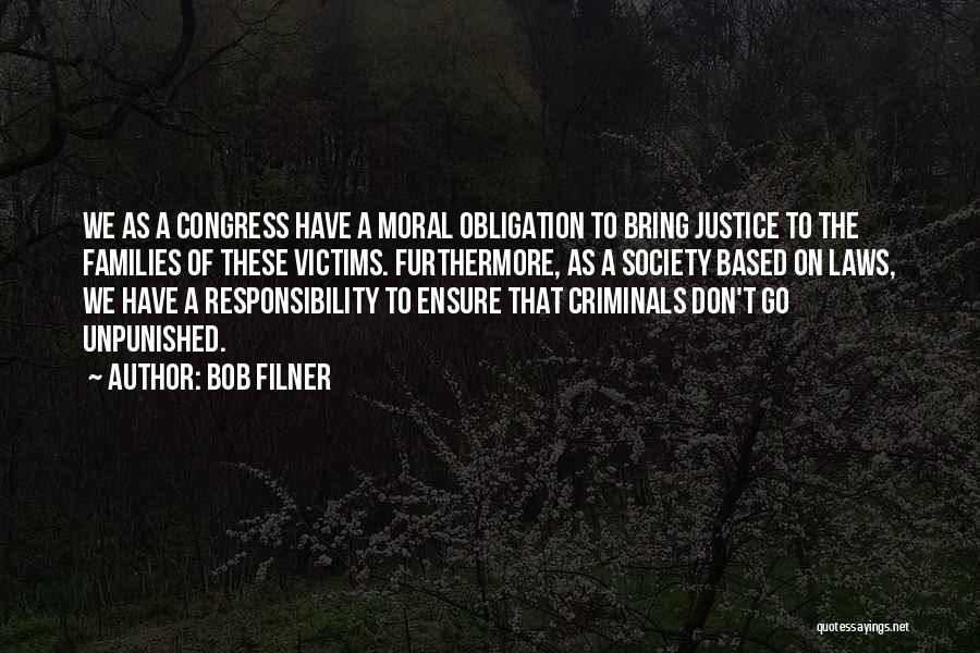 Bob Filner Quotes: We As A Congress Have A Moral Obligation To Bring Justice To The Families Of These Victims. Furthermore, As A