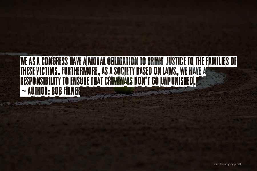 Bob Filner Quotes: We As A Congress Have A Moral Obligation To Bring Justice To The Families Of These Victims. Furthermore, As A