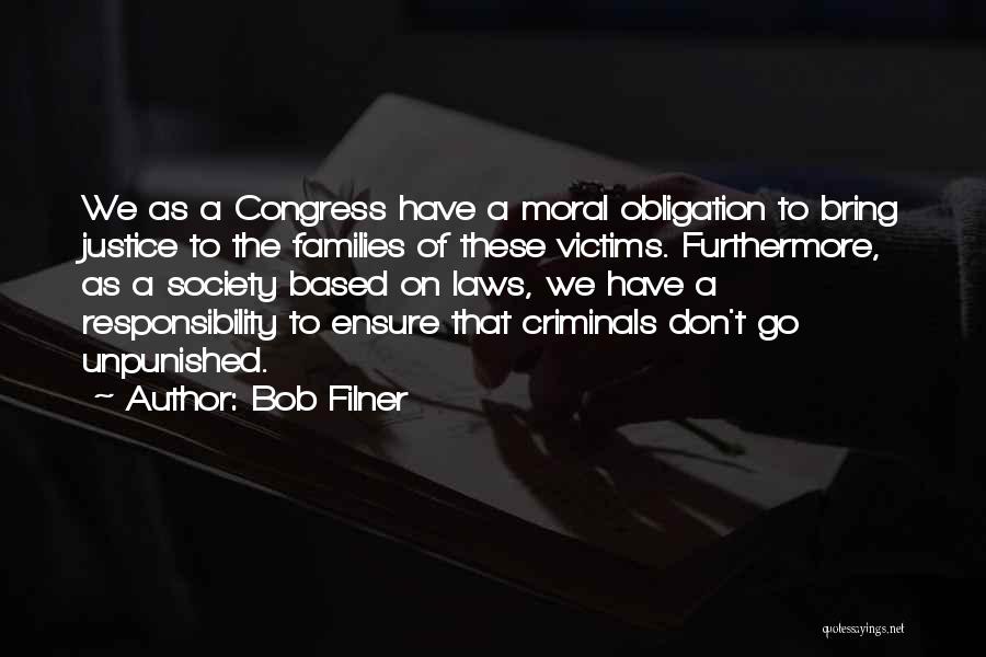 Bob Filner Quotes: We As A Congress Have A Moral Obligation To Bring Justice To The Families Of These Victims. Furthermore, As A