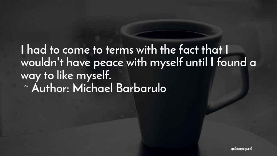 Michael Barbarulo Quotes: I Had To Come To Terms With The Fact That I Wouldn't Have Peace With Myself Until I Found A