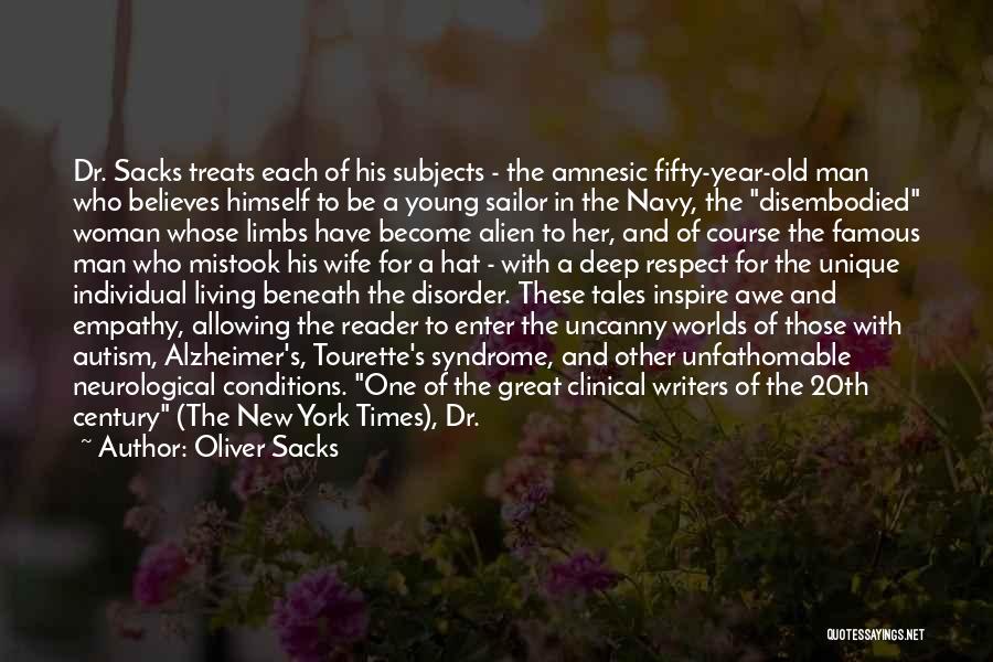 Oliver Sacks Quotes: Dr. Sacks Treats Each Of His Subjects - The Amnesic Fifty-year-old Man Who Believes Himself To Be A Young Sailor