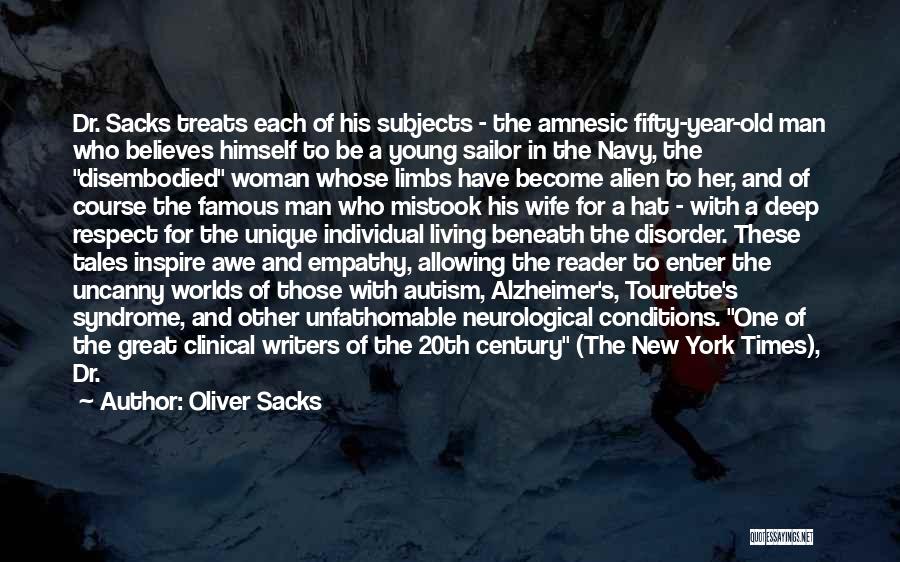 Oliver Sacks Quotes: Dr. Sacks Treats Each Of His Subjects - The Amnesic Fifty-year-old Man Who Believes Himself To Be A Young Sailor