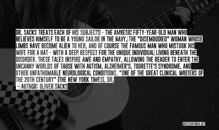 Oliver Sacks Quotes: Dr. Sacks Treats Each Of His Subjects - The Amnesic Fifty-year-old Man Who Believes Himself To Be A Young Sailor