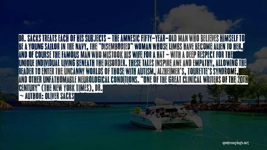 Oliver Sacks Quotes: Dr. Sacks Treats Each Of His Subjects - The Amnesic Fifty-year-old Man Who Believes Himself To Be A Young Sailor