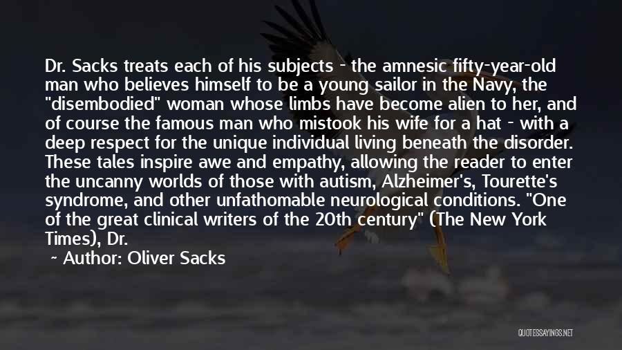 Oliver Sacks Quotes: Dr. Sacks Treats Each Of His Subjects - The Amnesic Fifty-year-old Man Who Believes Himself To Be A Young Sailor