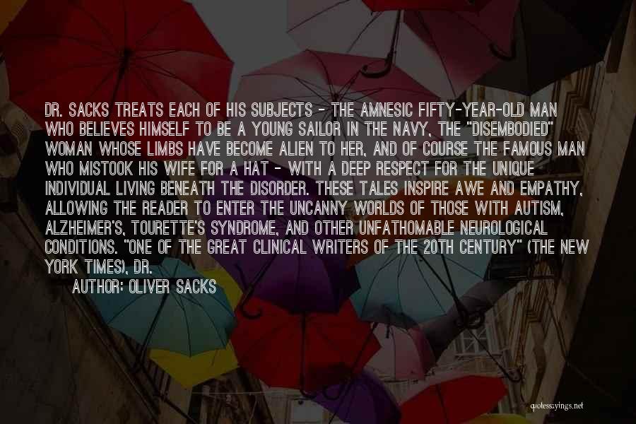 Oliver Sacks Quotes: Dr. Sacks Treats Each Of His Subjects - The Amnesic Fifty-year-old Man Who Believes Himself To Be A Young Sailor