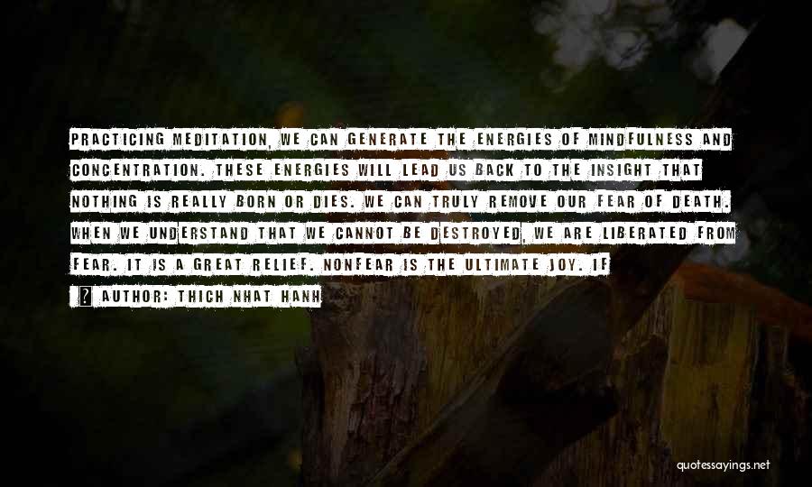 Thich Nhat Hanh Quotes: Practicing Meditation, We Can Generate The Energies Of Mindfulness And Concentration. These Energies Will Lead Us Back To The Insight