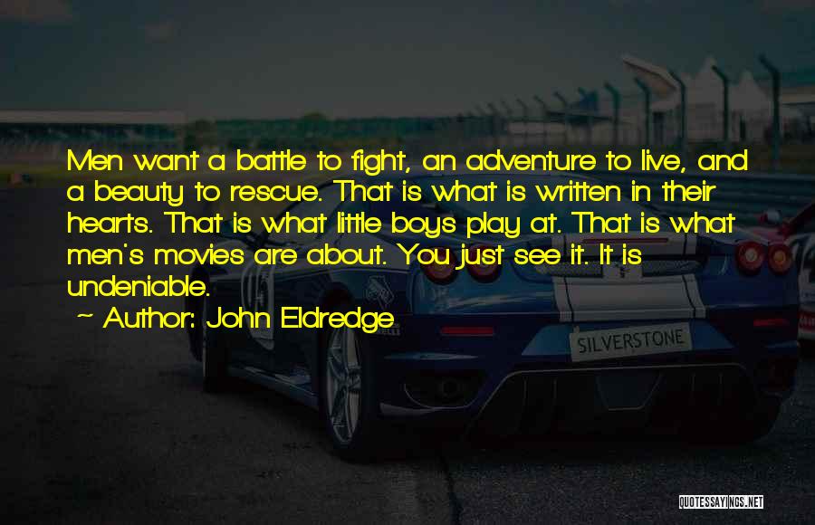 John Eldredge Quotes: Men Want A Battle To Fight, An Adventure To Live, And A Beauty To Rescue. That Is What Is Written