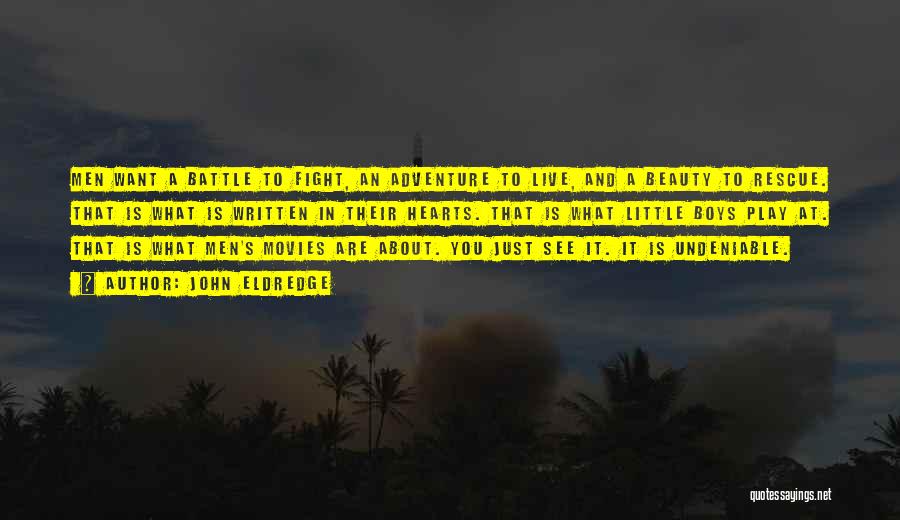John Eldredge Quotes: Men Want A Battle To Fight, An Adventure To Live, And A Beauty To Rescue. That Is What Is Written