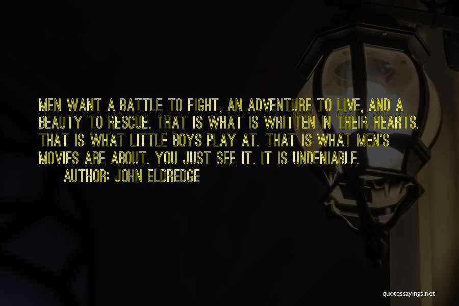 John Eldredge Quotes: Men Want A Battle To Fight, An Adventure To Live, And A Beauty To Rescue. That Is What Is Written