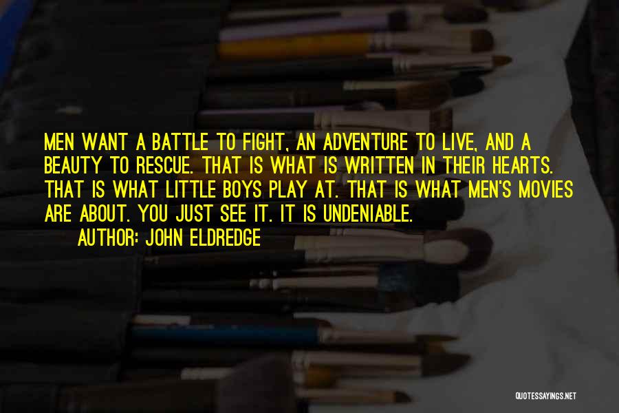 John Eldredge Quotes: Men Want A Battle To Fight, An Adventure To Live, And A Beauty To Rescue. That Is What Is Written