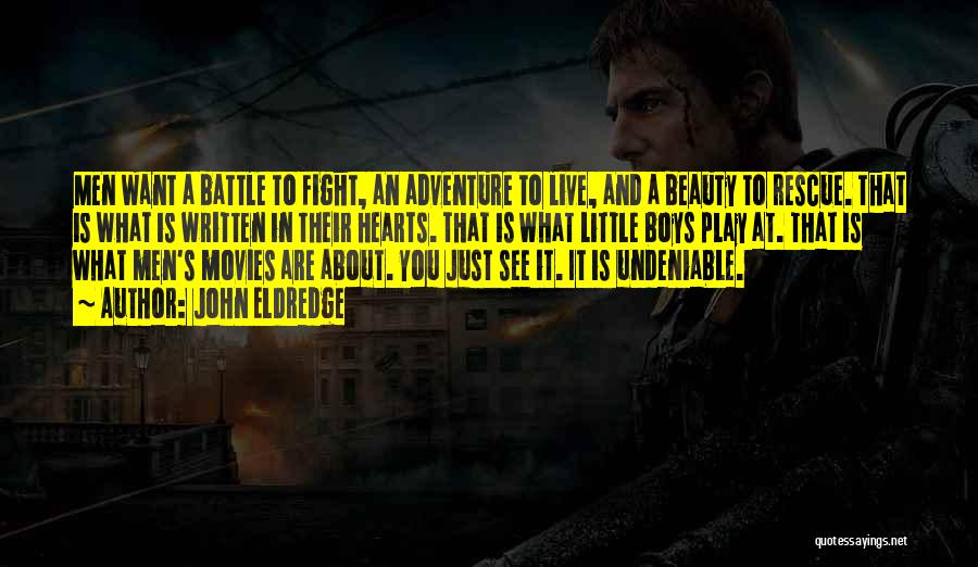 John Eldredge Quotes: Men Want A Battle To Fight, An Adventure To Live, And A Beauty To Rescue. That Is What Is Written