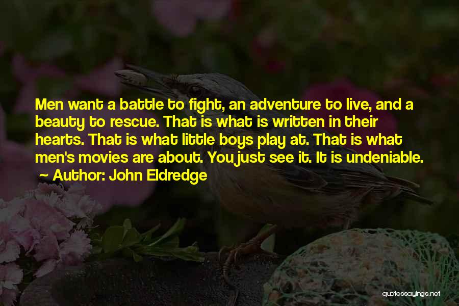John Eldredge Quotes: Men Want A Battle To Fight, An Adventure To Live, And A Beauty To Rescue. That Is What Is Written