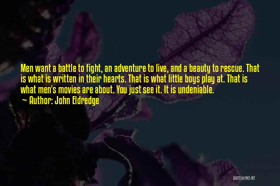 John Eldredge Quotes: Men Want A Battle To Fight, An Adventure To Live, And A Beauty To Rescue. That Is What Is Written