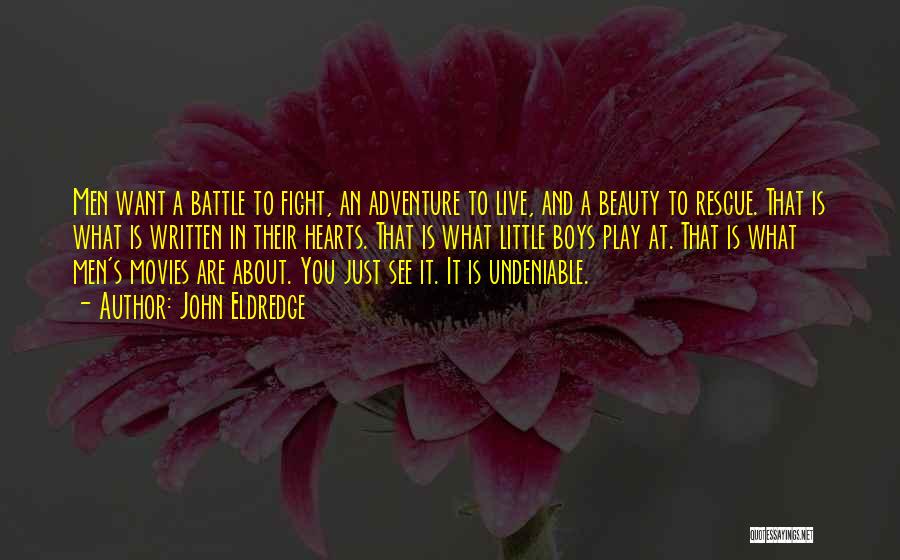 John Eldredge Quotes: Men Want A Battle To Fight, An Adventure To Live, And A Beauty To Rescue. That Is What Is Written