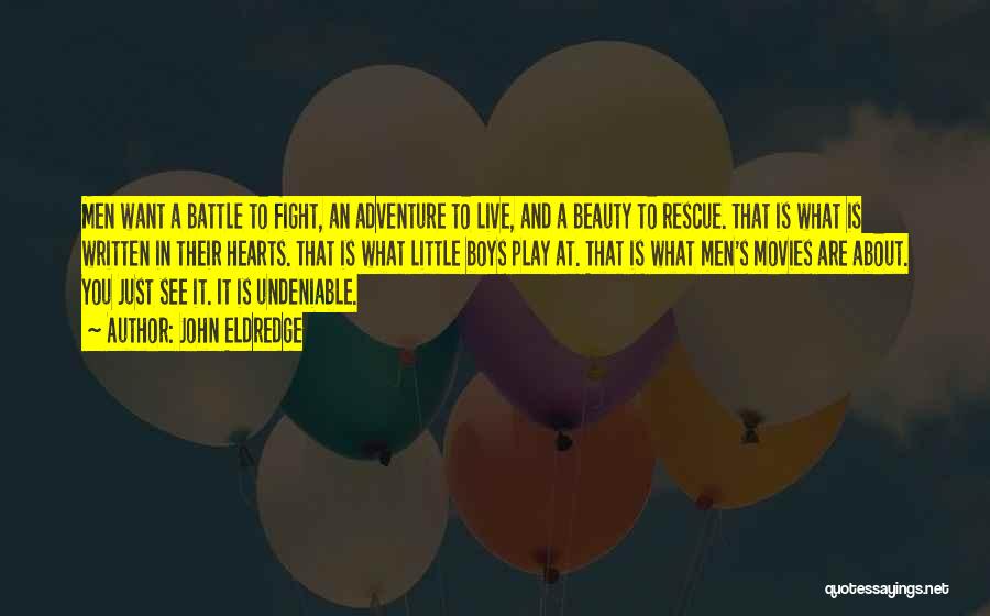 John Eldredge Quotes: Men Want A Battle To Fight, An Adventure To Live, And A Beauty To Rescue. That Is What Is Written