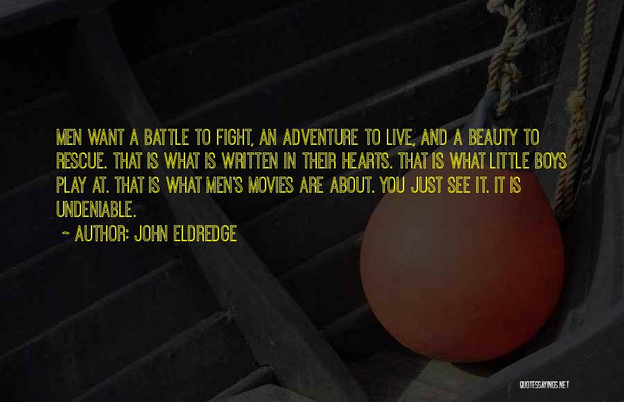 John Eldredge Quotes: Men Want A Battle To Fight, An Adventure To Live, And A Beauty To Rescue. That Is What Is Written
