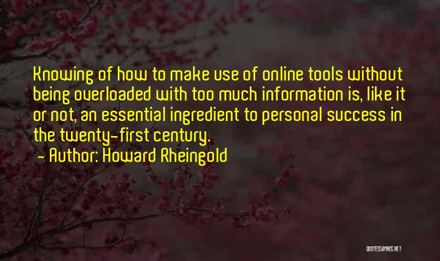 Howard Rheingold Quotes: Knowing Of How To Make Use Of Online Tools Without Being Overloaded With Too Much Information Is, Like It Or