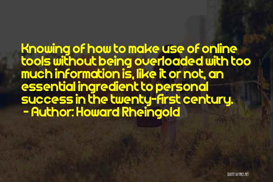 Howard Rheingold Quotes: Knowing Of How To Make Use Of Online Tools Without Being Overloaded With Too Much Information Is, Like It Or