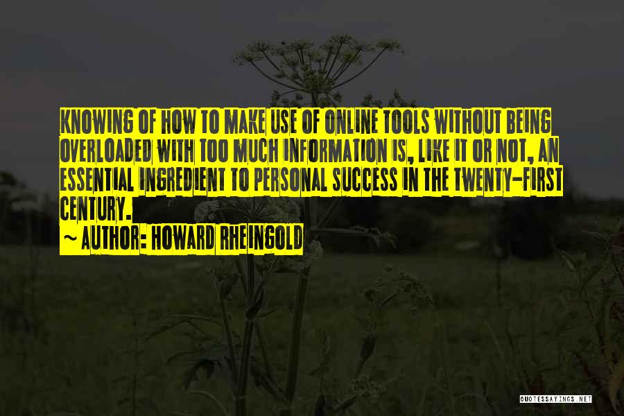 Howard Rheingold Quotes: Knowing Of How To Make Use Of Online Tools Without Being Overloaded With Too Much Information Is, Like It Or