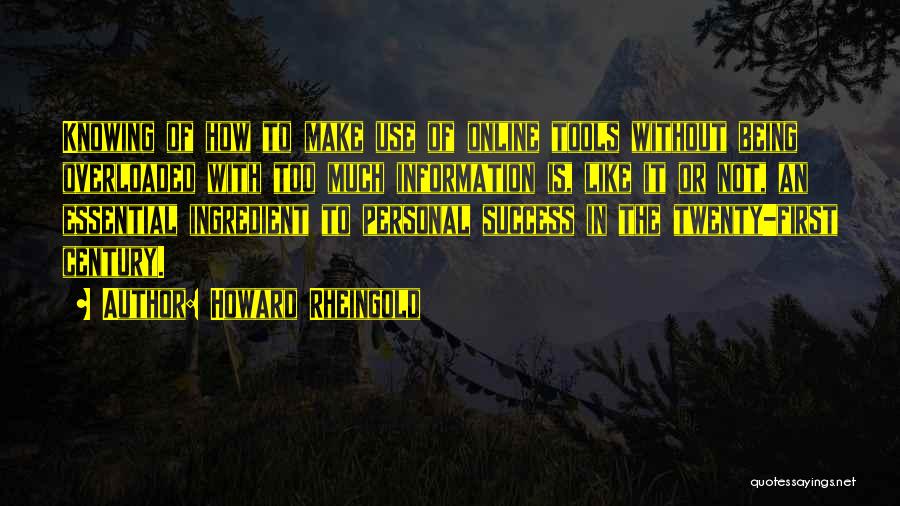 Howard Rheingold Quotes: Knowing Of How To Make Use Of Online Tools Without Being Overloaded With Too Much Information Is, Like It Or