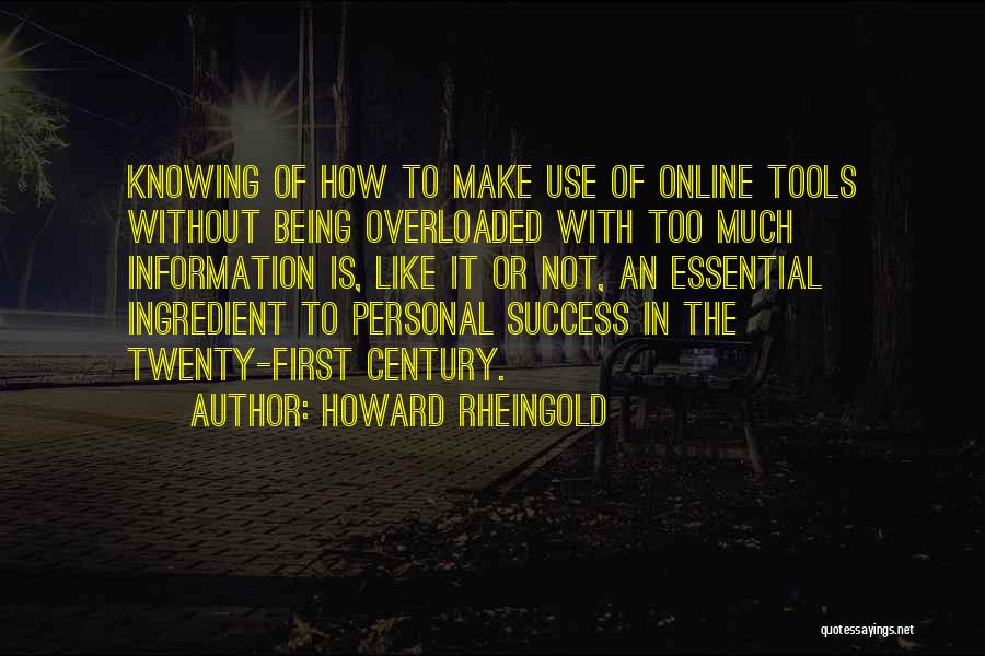 Howard Rheingold Quotes: Knowing Of How To Make Use Of Online Tools Without Being Overloaded With Too Much Information Is, Like It Or